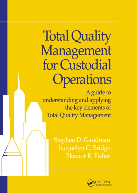 Total Quality Management for Custodial Operations : A Guide to Understanding and Applying the Key Elements of Total Quality Management, Hardback Book
