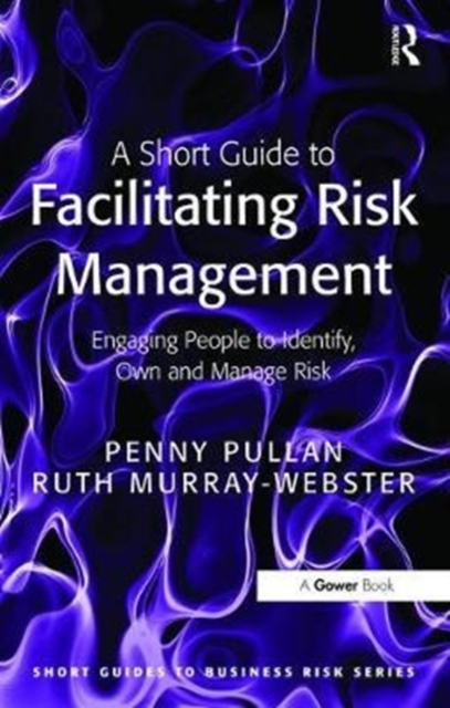 A Short Guide to Facilitating Risk Management : Engaging People to Identify, Own and Manage Risk, Hardback Book