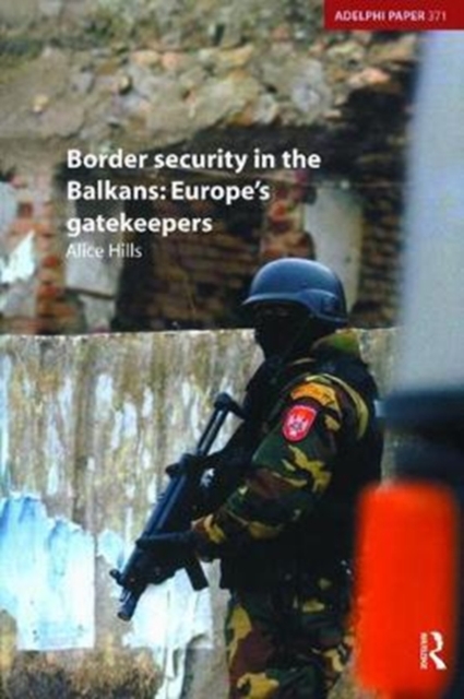 Border Security in the Balkans : Europe Gatekeepers, Hardback Book