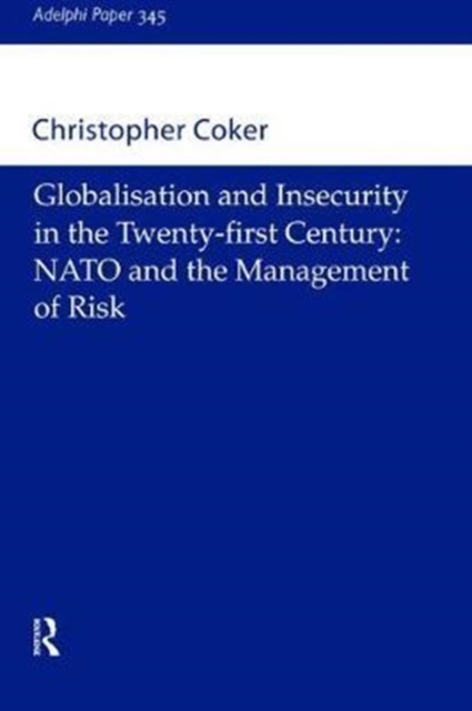 Globalisation and Insecurity in the Twenty-First Century : NATO and the Management of Risk, Hardback Book