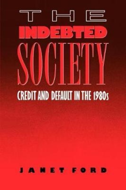 The Indebted Society : Credit and Default in the 1980s, Hardback Book