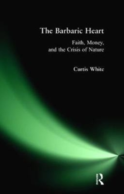 Barbaric Heart : Faith, Money, and the Crisis of Nature, Hardback Book