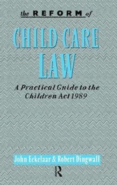 The Reform of Child Care Law : A Practical Guide to the Children Act 1989, Hardback Book