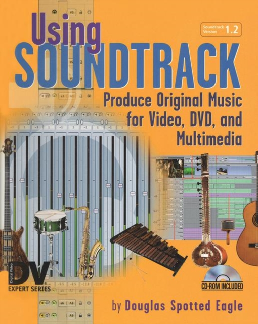 Using Soundtrack : Produce Original Music for Video, DVD, and Multimedia, Hardback Book