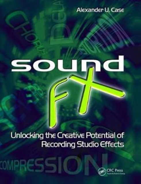 Sound FX : Unlocking the Creative Potential of Recording Studio Effects, Hardback Book