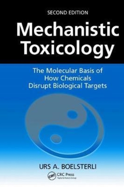 Mechanistic Toxicology : The Molecular Basis of How Chemicals Disrupt Biological Targets, Second Edition, Hardback Book
