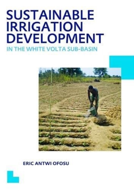 Sustainable Irrigation Development in the White Volta sub-Basin : UNESCO-IHE PhD Thesis, Hardback Book