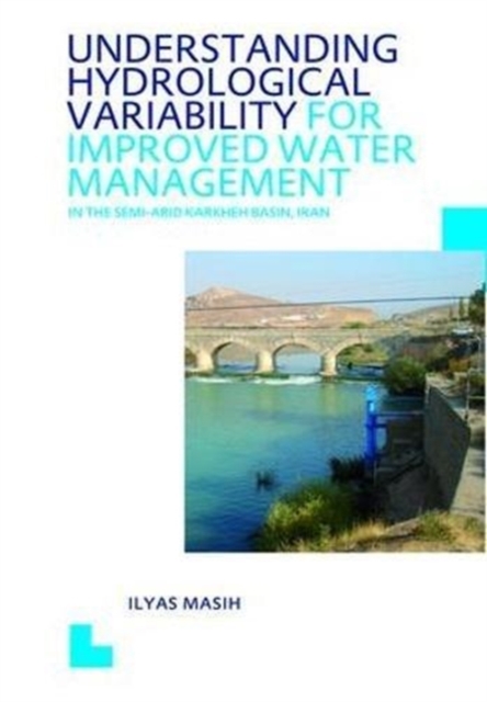 Understanding Hydrological Variability for Improved Water Management in the Semi-Arid Karkheh Basin, Iran : UNESCO-IHE PhD Thesis, Hardback Book