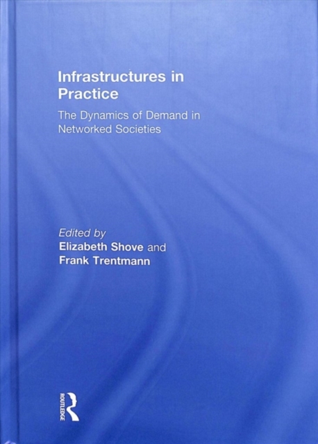 Infrastructures in Practice : The Dynamics of Demand in Networked Societies, Hardback Book