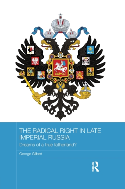 The Radical Right in Late Imperial Russia : Dreams of a True Fatherland?, Paperback / softback Book