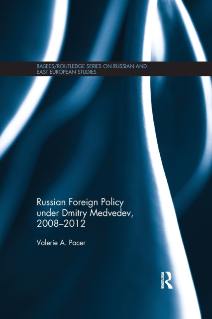 Russian Foreign Policy under Dmitry Medvedev, 2008-2012, Paperback / softback Book