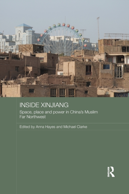 Inside Xinjiang : Space, Place and Power in China's Muslim Far Northwest, Paperback / softback Book
