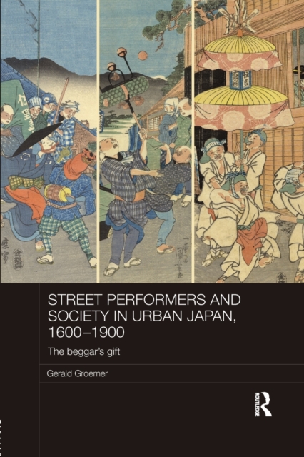 Street Performers and Society in Urban Japan, 1600-1900 : The Beggar's Gift, Paperback / softback Book