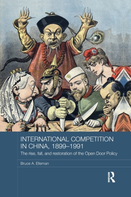 International Competition in China, 1899-1991 : The Rise, Fall, and Restoration of the Open Door Policy, Paperback / softback Book