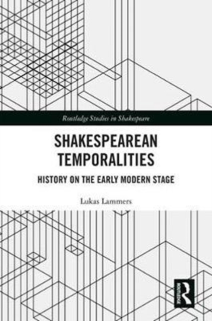 Shakespearean Temporalities : History on the Early Modern Stage, Hardback Book