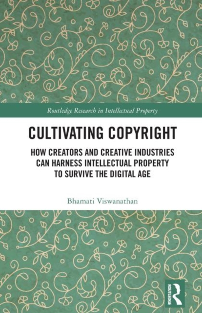 Cultivating Copyright : How Creators and Creative Industries Can Harness Intellectual Property to Survive the Digital Age, Hardback Book