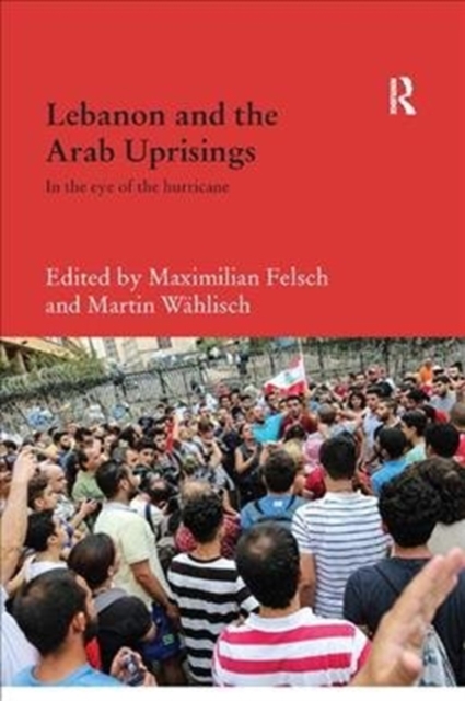 Lebanon and the Arab Uprisings : In the Eye of the Hurricane, Paperback / softback Book