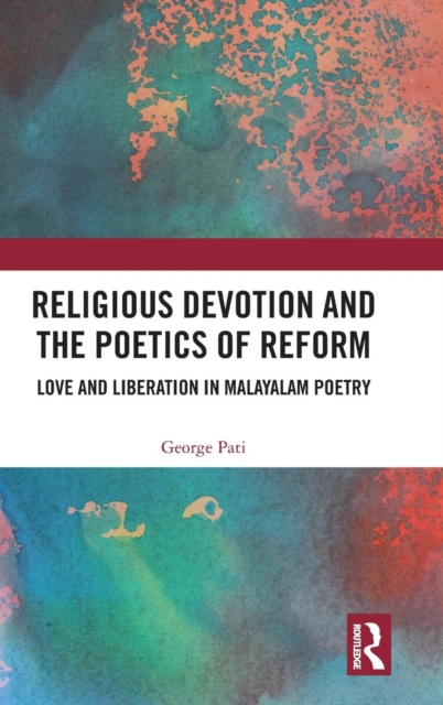 Religious Devotion and the Poetics of Reform : Love and Liberation in Malayalam Poetry, Hardback Book
