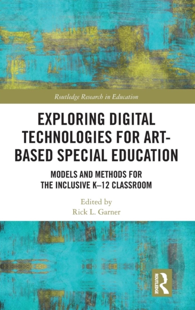 Exploring Digital Technologies for Art-Based Special Education : Models and Methods for the Inclusive K-12 Classroom, Hardback Book
