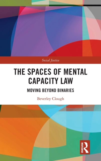 The Spaces of Mental Capacity Law : Moving Beyond Binaries, Hardback Book