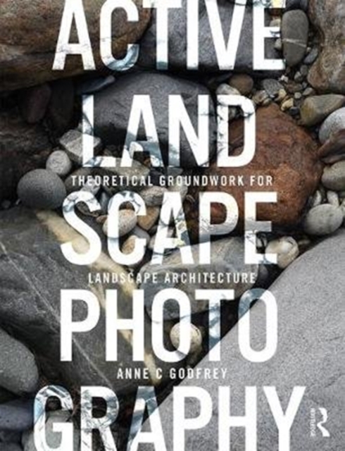 Active Landscape Photography : Theoretical Groundwork for Landscape Architecture, Hardback Book
