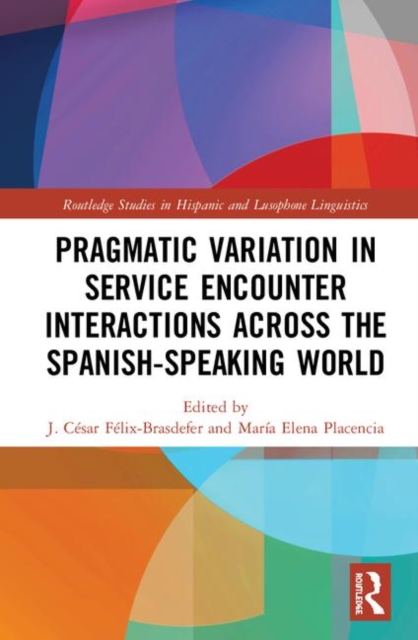 Pragmatic Variation in Service Encounter Interactions across the Spanish-Speaking World, Hardback Book
