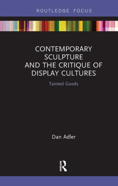 Contemporary Sculpture and the Critique of Display Cultures : Tainted Goods, Hardback Book