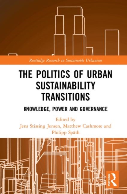 The Politics of Urban Sustainability Transitions : Knowledge, Power and Governance, Hardback Book