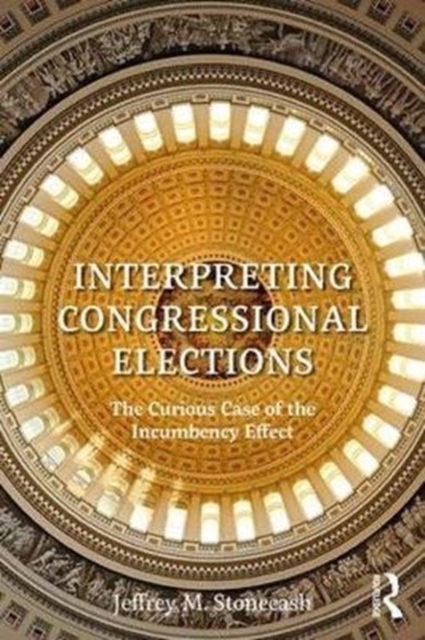 Interpreting Congressional Elections : The Curious Case of the Incumbency Effect, Paperback / softback Book