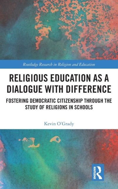 Religious Education as a Dialogue with Difference : Fostering Democratic Citizenship Through the Study of Religions in Schools, Hardback Book