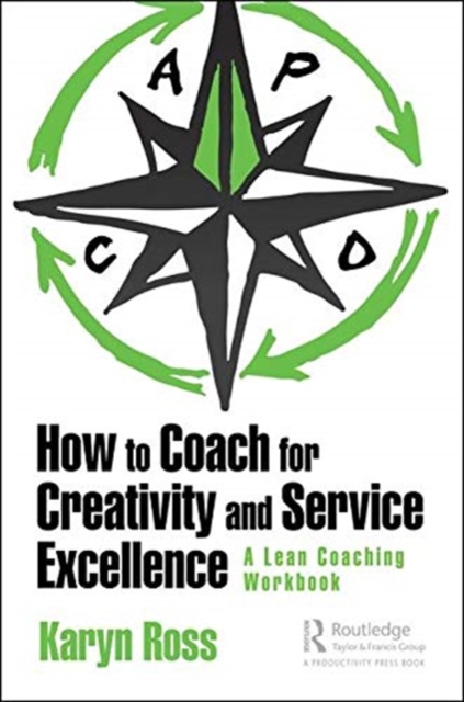 How to Coach for Creativity and Service Excellence : A Lean Coaching Workbook, Paperback / softback Book