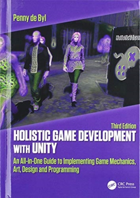 Holistic Game Development with Unity 3e : An All-in-One Guide to Implementing Game Mechanics, Art, Design and Programming, Hardback Book