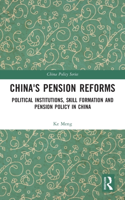China's Pension Reforms : Political Institutions, Skill Formation and Pension Policy in China, Hardback Book