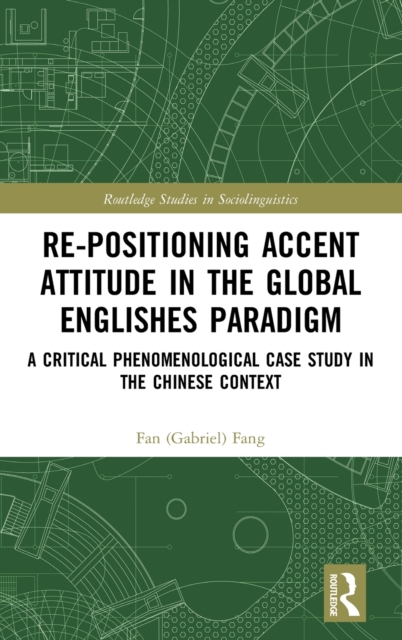 Re-positioning Accent Attitude in the Global Englishes Paradigm : A Critical Phenomenological Case Study in the Chinese Context, Hardback Book