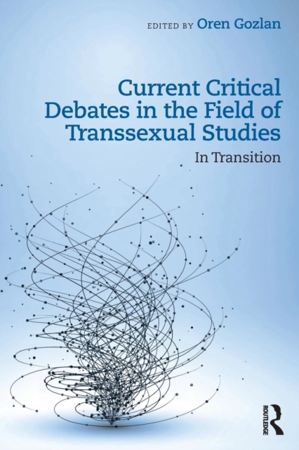 Current Critical Debates in the Field of Transsexual Studies : In Transition, Paperback / softback Book