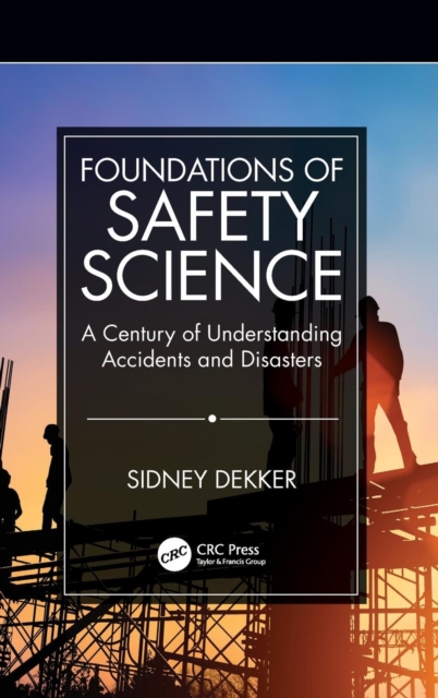 Foundations of Safety Science : A Century of Understanding Accidents and Disasters, Hardback Book