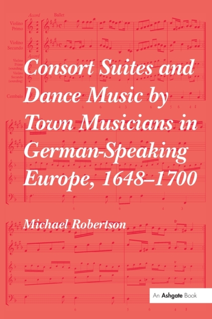 Consort Suites and Dance Music by Town Musicians in German-Speaking Europe, 1648–1700, Paperback / softback Book