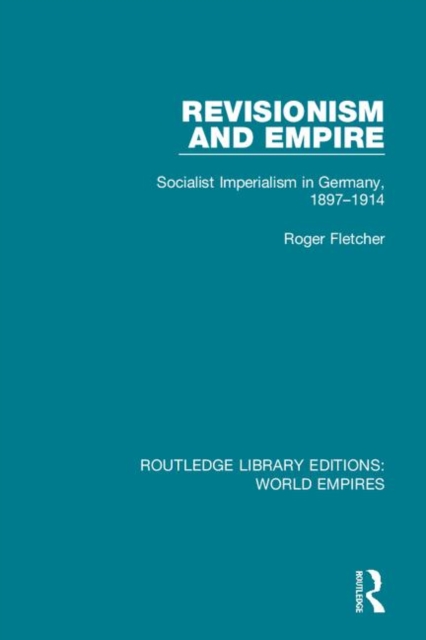 Revisionism and Empire : Socialist Imperialism in Germany, 1897-1914, Hardback Book