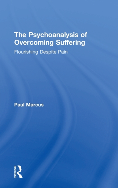 The Psychoanalysis of Overcoming Suffering : Flourishing Despite Pain, Hardback Book