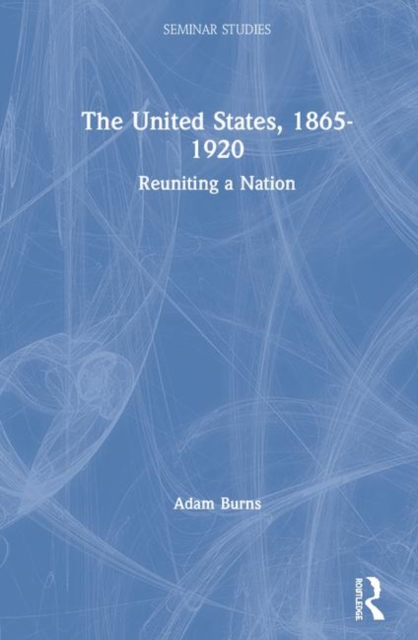 The United States, 1865-1920 : Reuniting a Nation, Hardback Book