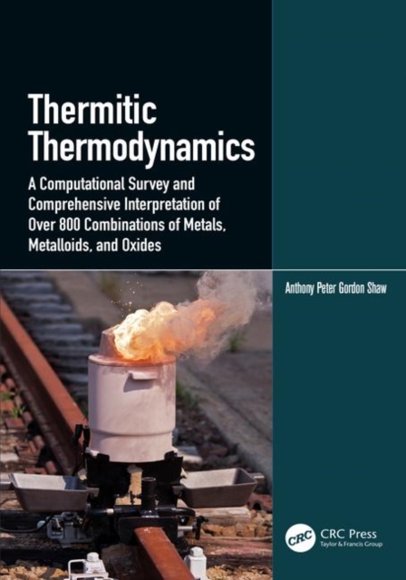 Thermitic Thermodynamics : A Computational Survey and Comprehensive Interpretation of Over 800 Combinations of Metals, Metalloids, and Oxides, Hardback Book