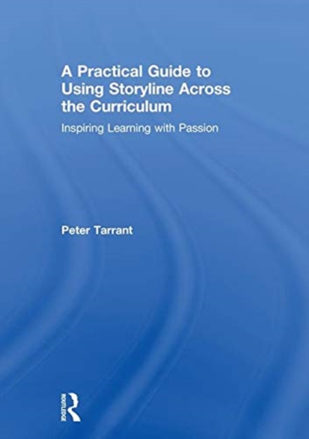 A Practical Guide to Using Storyline Across the Curriculum : Inspiring Learning with Passion, Hardback Book