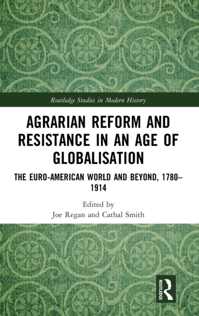 Agrarian Reform and Resistance in an Age of Globalisation : The Euro-American World and Beyond, 1780-1914, Hardback Book