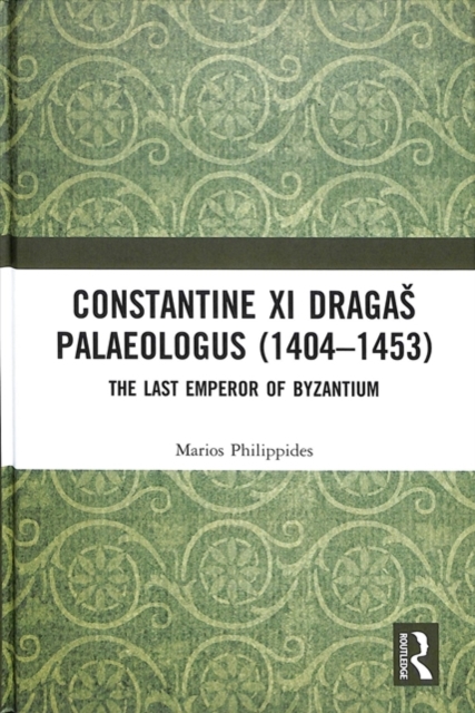 Constantine XI Dragas Palaeologus (1404-1453) : The Last Emperor of Byzantium, Hardback Book
