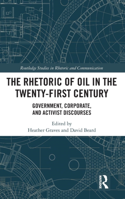 The Rhetoric of Oil in the Twenty-First Century : Government, Corporate, and Activist Discourses, Hardback Book