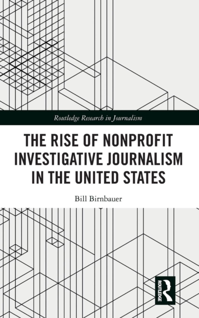 The Rise of NonProfit Investigative Journalism in the United States, Hardback Book
