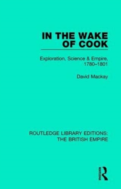 In the Wake of Cook : Exploration, Science and Empire, 1780-1801, Paperback / softback Book