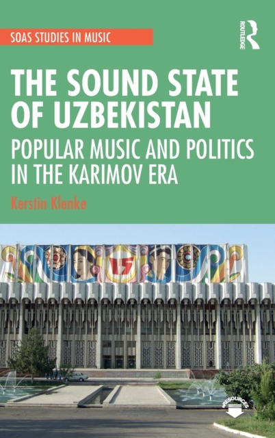 The Sound State of Uzbekistan : Popular Music and Politics in the Karimov Era, Hardback Book
