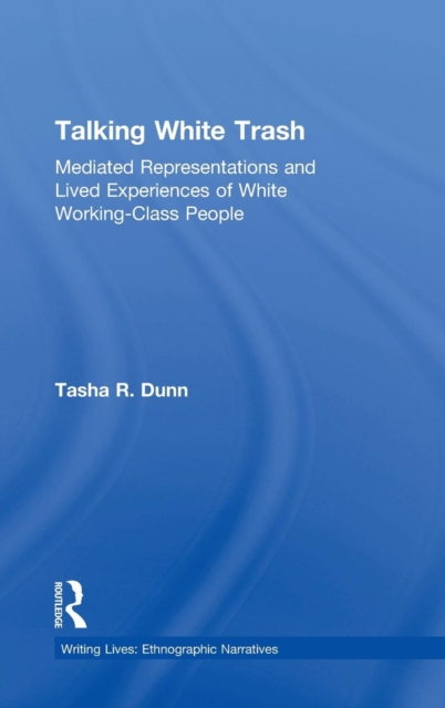 Talking White Trash : Mediated Representations and Lived Experiences of White Working-Class People, Hardback Book