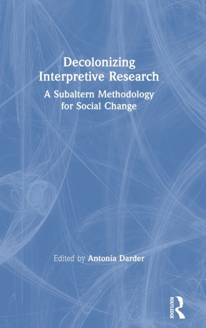 Decolonizing Interpretive Research : A Subaltern Methodology for Social Change, Hardback Book